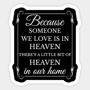 Because someone we love is in heaven there's a little bit of heaven in our home Sticker